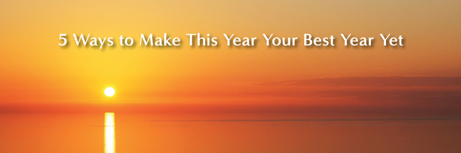 5 Ways to Make This Year Your Best Year Yet