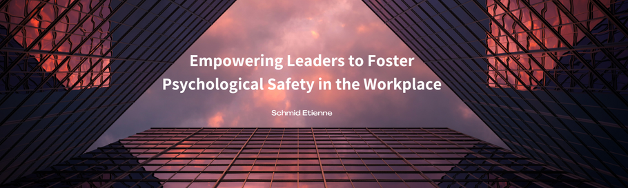 Empowering Leaders to Foster Psychological Safety in the Workplace